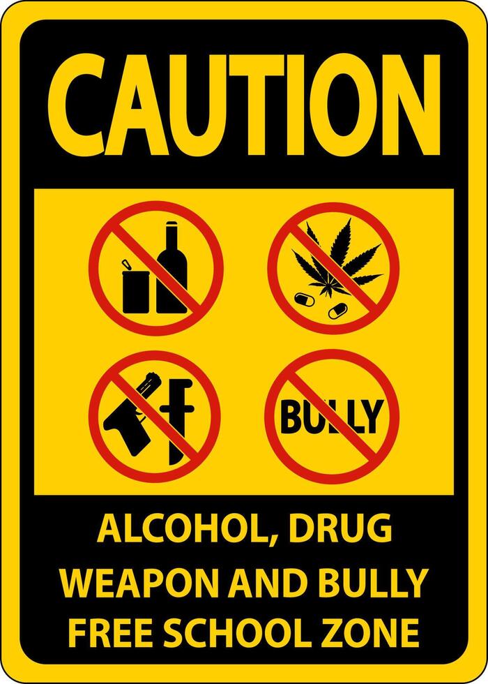 School Security Sign Caution, Alcohol, Drug, Weapon And Bully Free School Zone vector