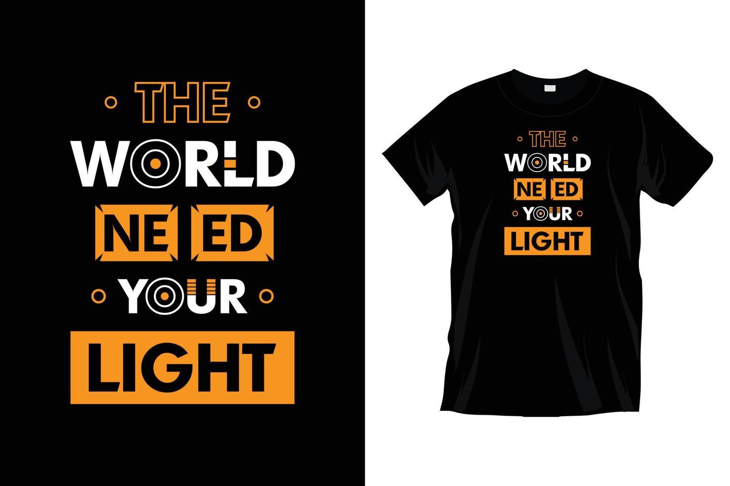 THE WORLD NEED YOUR LIGHT. MOTIVATIONAL INSPIRATIONAL T SHIRT DESIGN VECTOR. vector