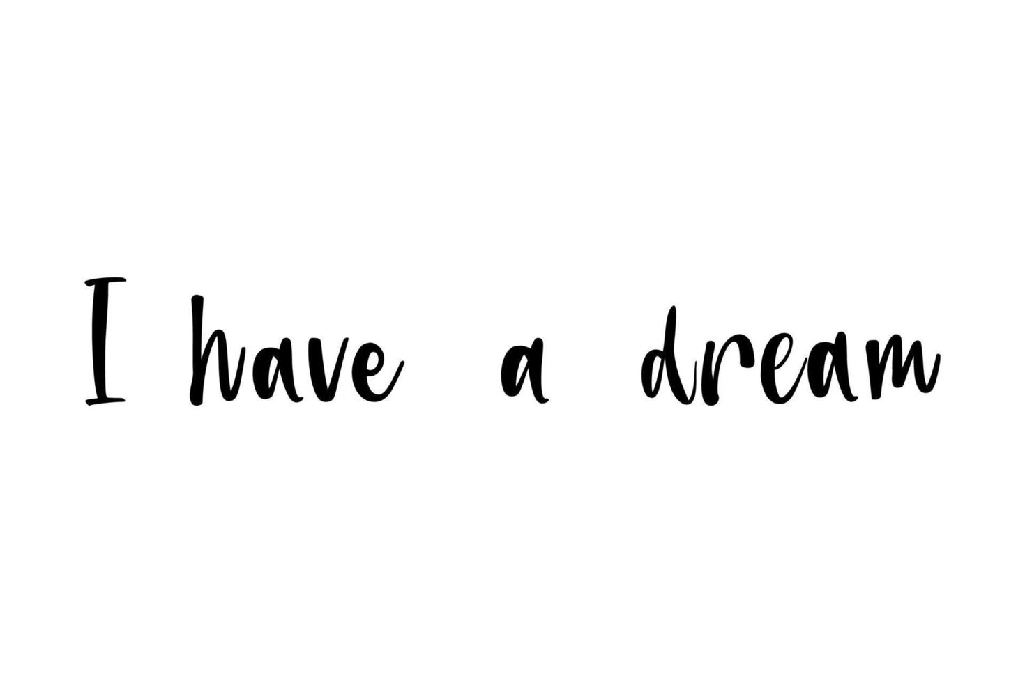 I have a dream MLK's quote. Slogan Martin Luther King day Jr. Day Positive motivation and inspiration quotes about dreams Festival or holiday. Minimal vector black and white background with lettering