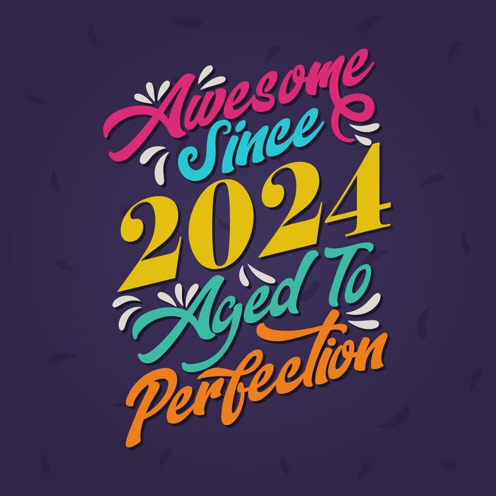 Awesome since 2024 Aged to Perfection. Awesome Birthday since 2024 Retro Vintage vector