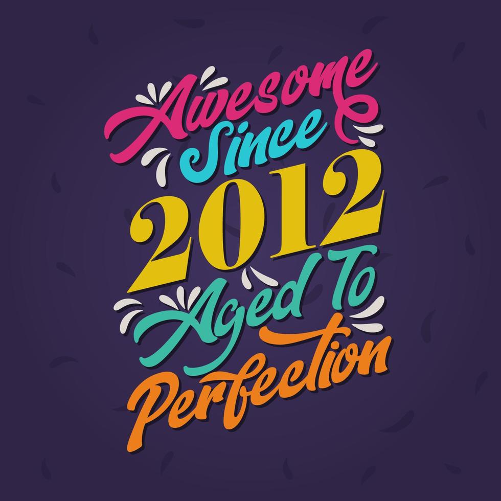 Awesome since 2012 Aged to Perfection. Awesome Birthday since 2012 Retro Vintage vector