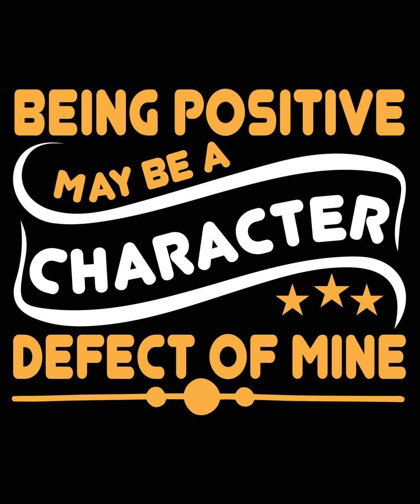 Being Positive May Be A Character Defect Of Mine -  Motivational Quote, Print, Vector, Template Design vector