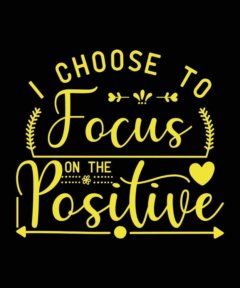 I Choose To Focus On The Positive- Motivational Quote, Print, Vector