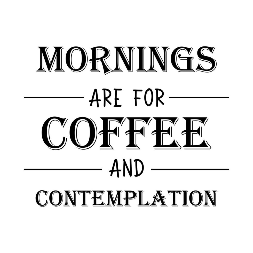 Mornings are for coffee and contemplation quote vector