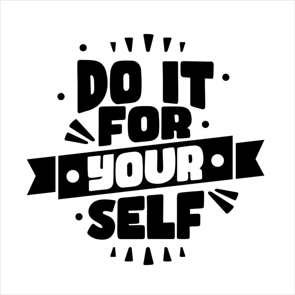 do it for your self. Quote. Quotes design. Lettering poster. Inspirational and motivational quotes and sayings about life. Drawing for prints on t-shirts and bags, stationary or poster. Vector