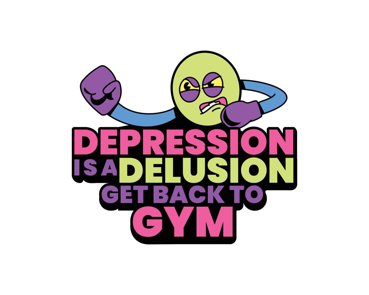 Gym motivation t-shirt design, Depression is a delusion, get back to gym vector