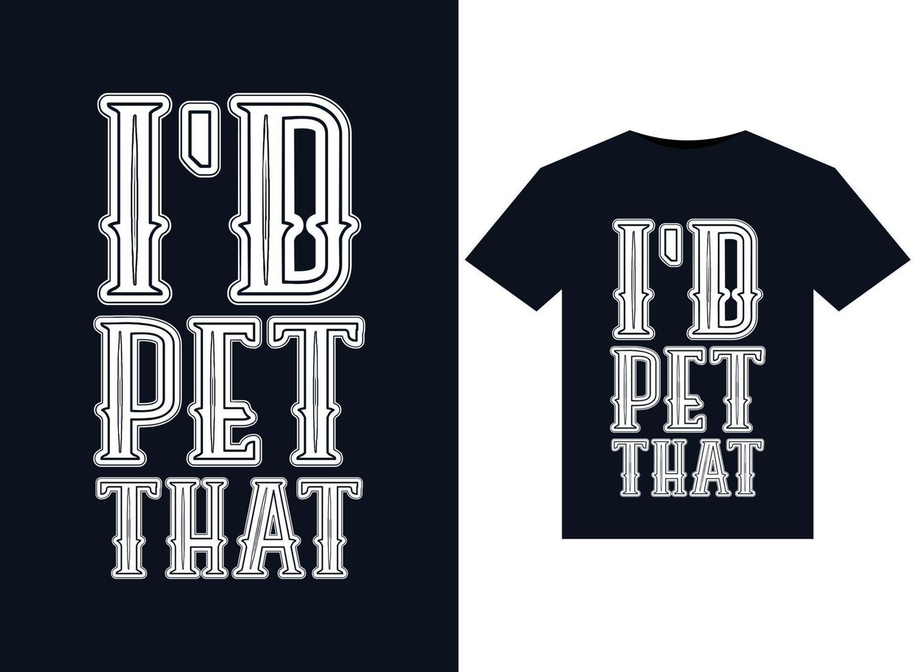 I'd Pet That illustrations for print-ready T-Shirts design vector