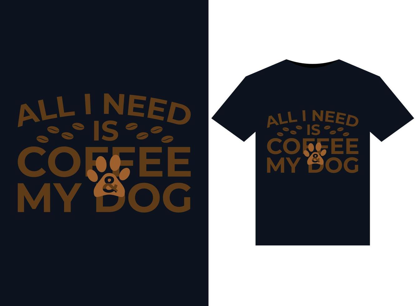 All I Need Is Coffee My Dog illustrations for print-ready T-Shirts design vector