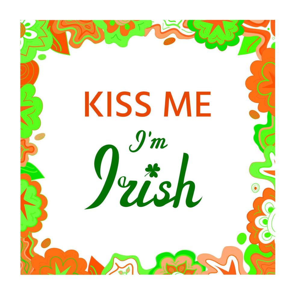 Kiss me, I am Irish. Humorous motivational message, St. Patricks Day joke. Lettering in bright flower frame in colors of Irish flag. Festive design for prints vector