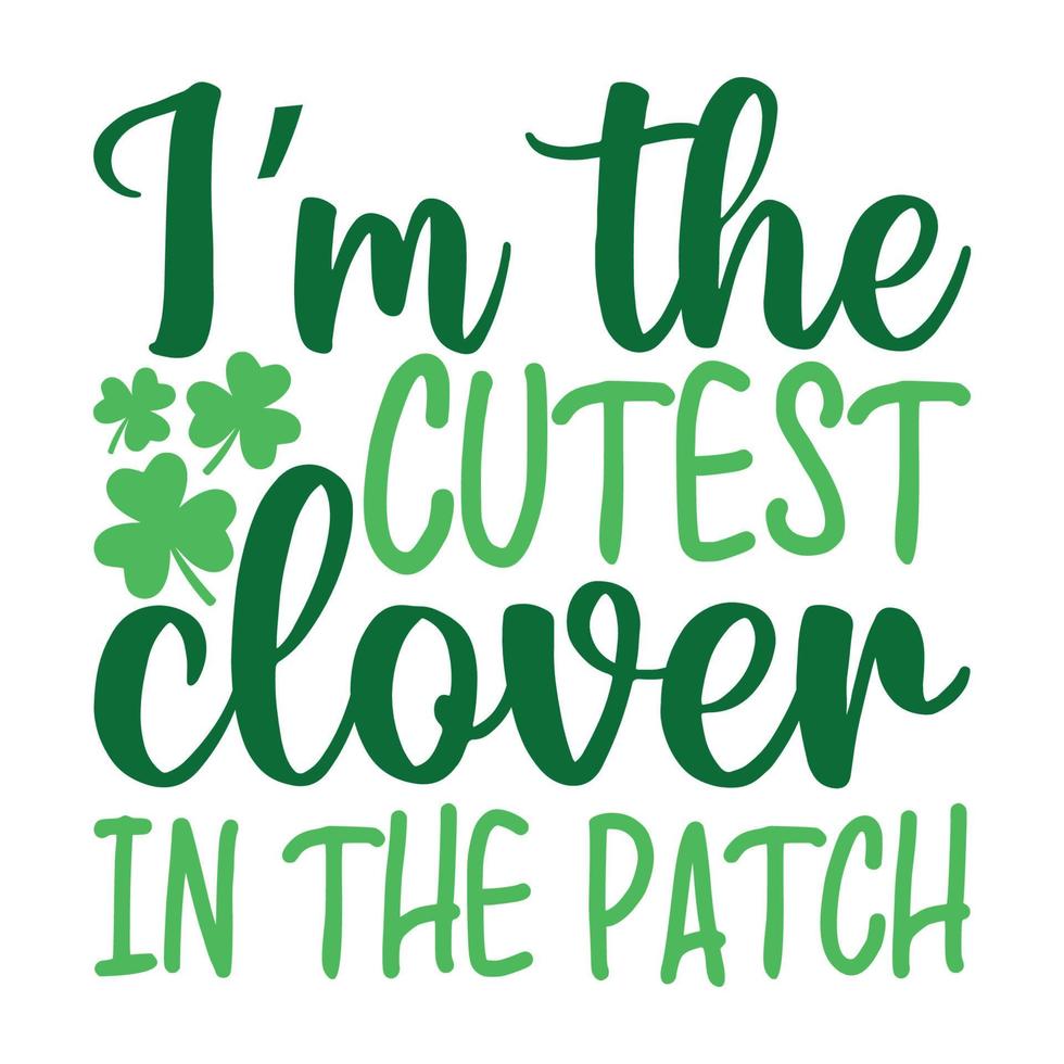 I'm The Cutest Clover In The Patch .Saint Patrick Day Lettering Decoration. Cloverleaf And Green Hat. Saint patricks Day Typography Poster vector