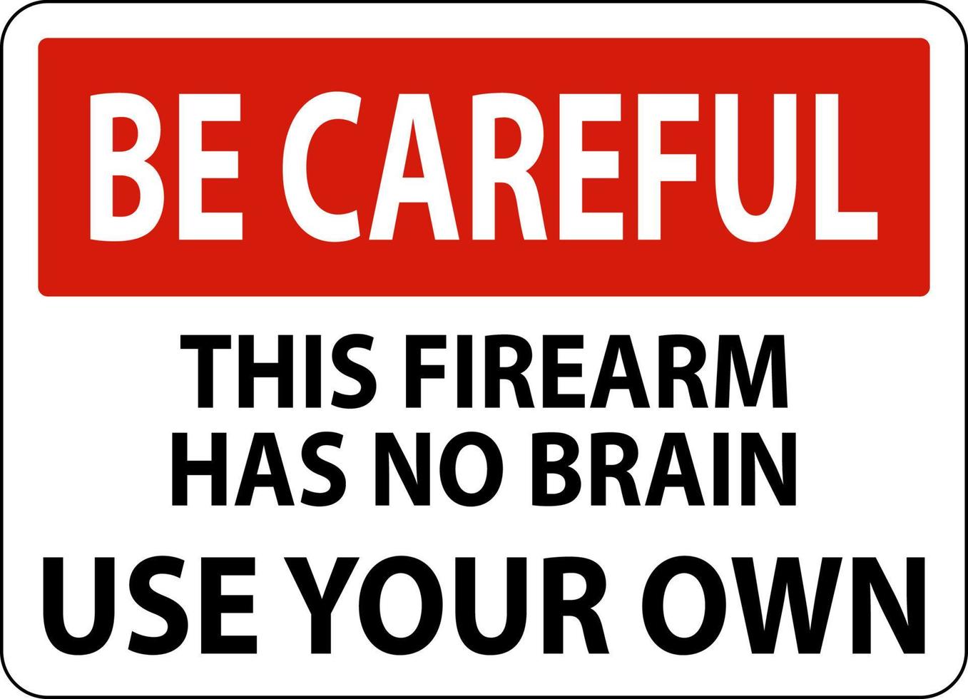 Be Careful Gun Owner Sign This Firearm Has No Brain, Use Your Own vector