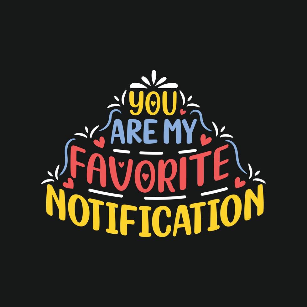 You are my favorite notification Lettering quote of notification vector