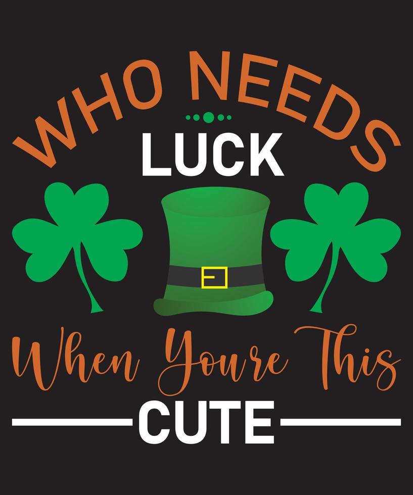 Who Needs Luck When You are This Cute St. Patrick's Day T-Shirt Design vector