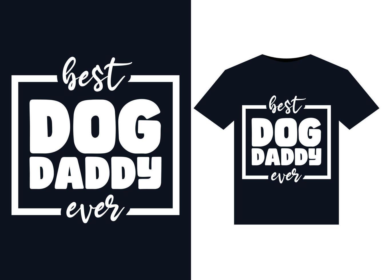 Best Dog Daddy Ever illustrations for print-ready T-Shirts design vector