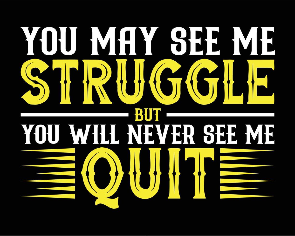 You may see my struggle but you will never see my quit inspiring quotes t-shirt, poster, flyer and banner design vector