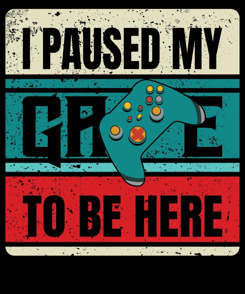 I paused my game to be here t-shirt design vector