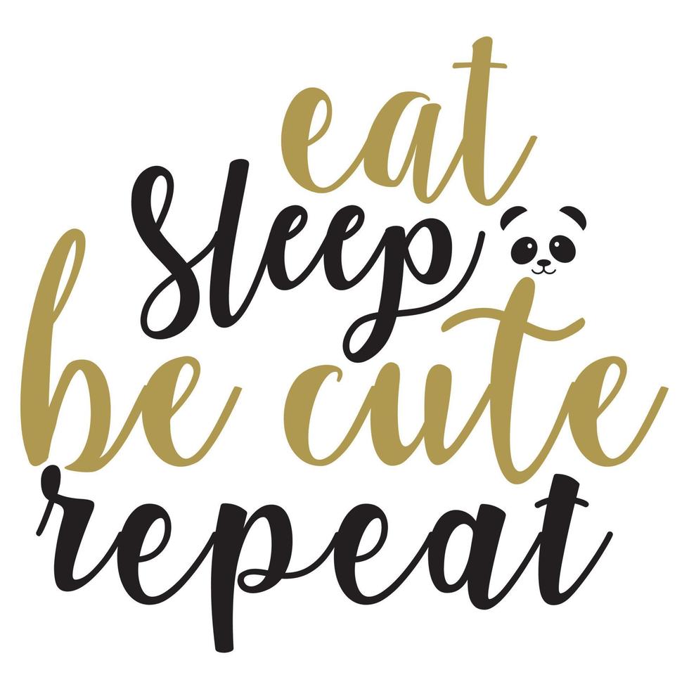 eat sleep be cute repeat Shirt print template, typography design for shirt, mug, iron, glass, sticker, hoodie, pillow, phone case, etc, perfect design of mothers day fathers day valentine day vector