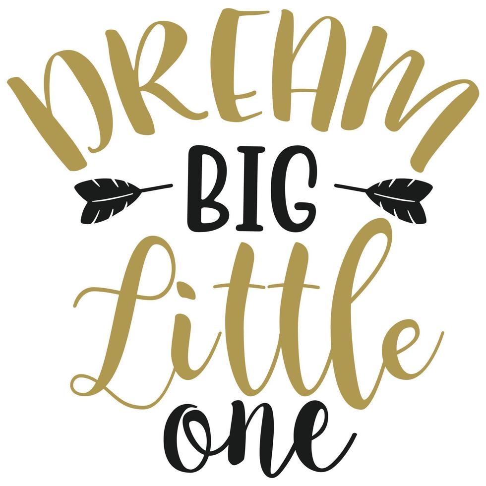 dream big little one Shirt print template, typography design for shirt, mug, iron, glass, sticker, hoodie, pillow, phone case, etc, perfect design of mothers day fathers day valentine day Christmas vector