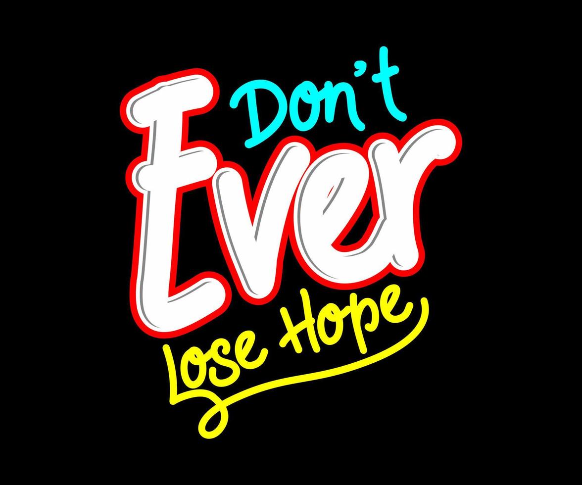 Don't ever Lose Hope, Vector typography on a black background, can be used for screen printing t-shirts, hats, sweaters, etc