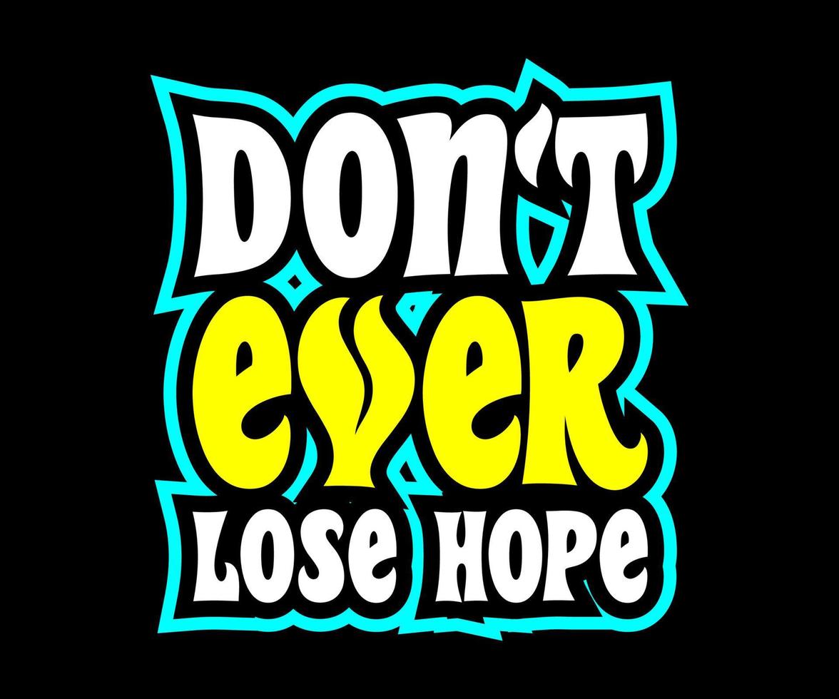 Don't ever Lose Hope, Vector typography on a black background, can be used for screen printing t-shirts, hats, sweaters, etc