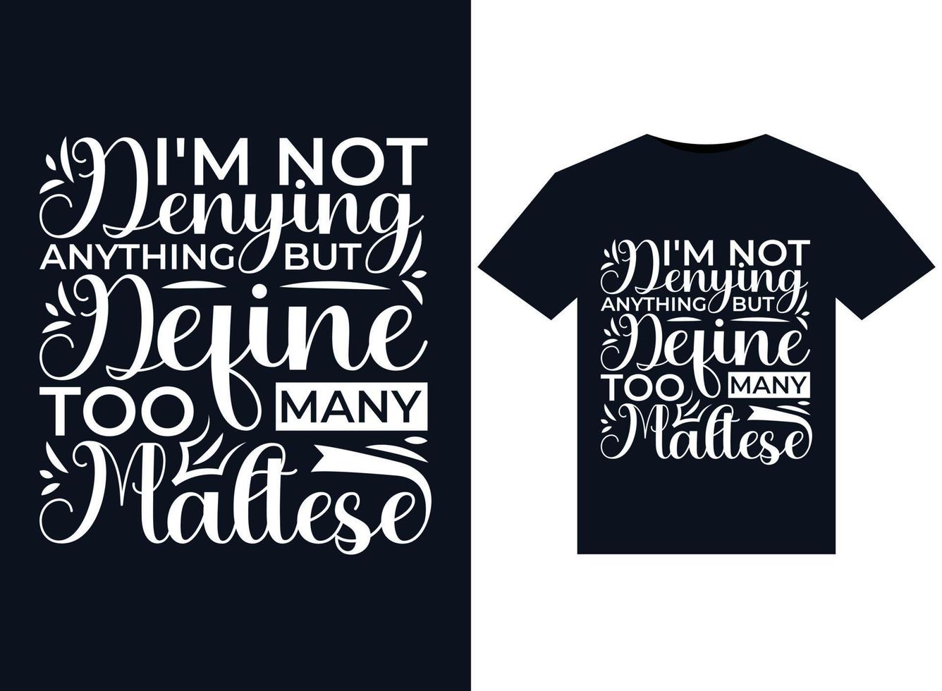 I'm Not Denying Anything But Define Too Many Maltese illustrations for print-ready T-Shirts design vector