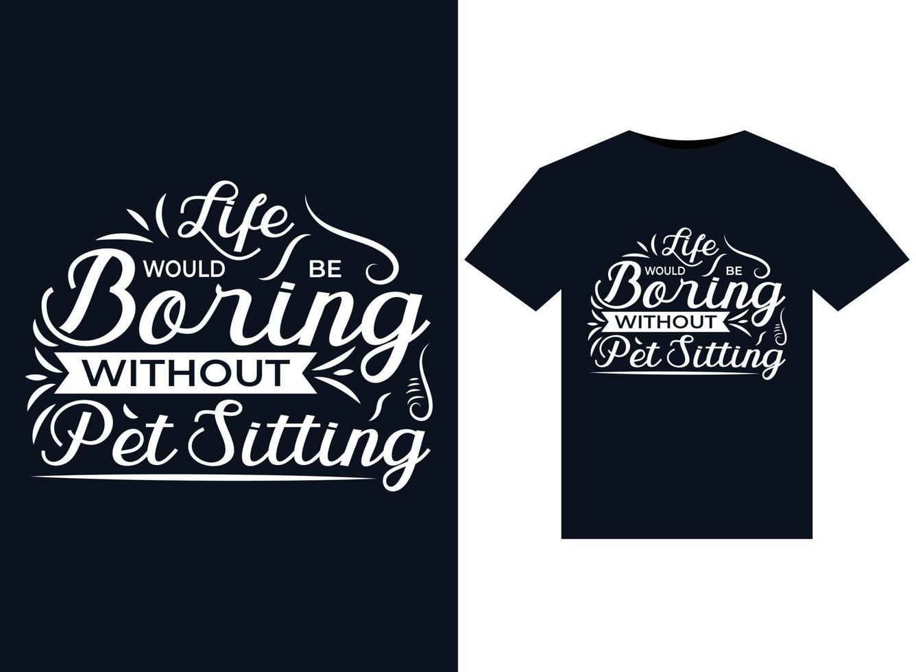 Life Would Be Boring Without Pet Sitting illustrations for print-ready T-Shirts design vector