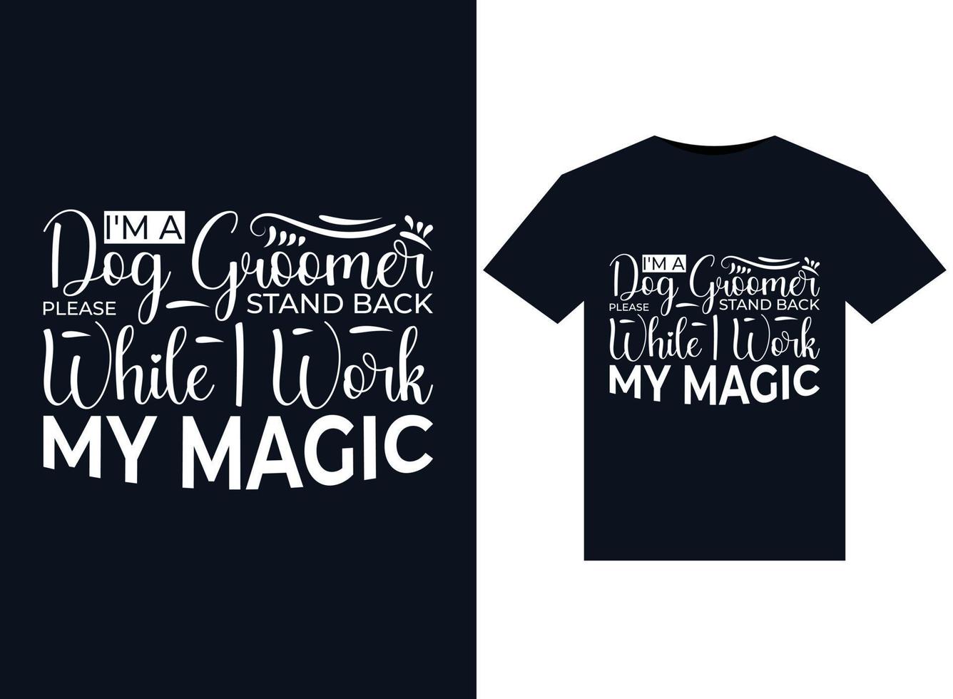 I'm A Dog Groomer Please Stand Back While I Work My Magic illustrations for print-ready T-Shirts design vector