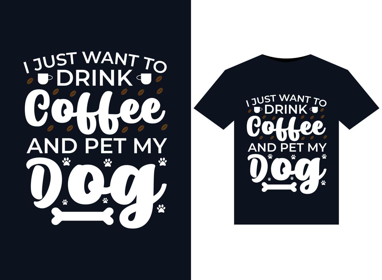 I Just Want To Drink Coffee And Pet My Dog illustrations for print-ready T-Shirts design vector