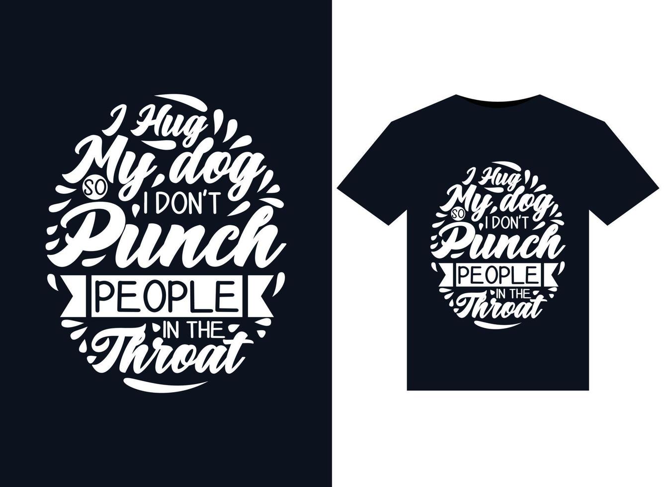 I Hug My dog So I Don't Punch People In The Throat illustrations for print-ready T-Shirts design vector