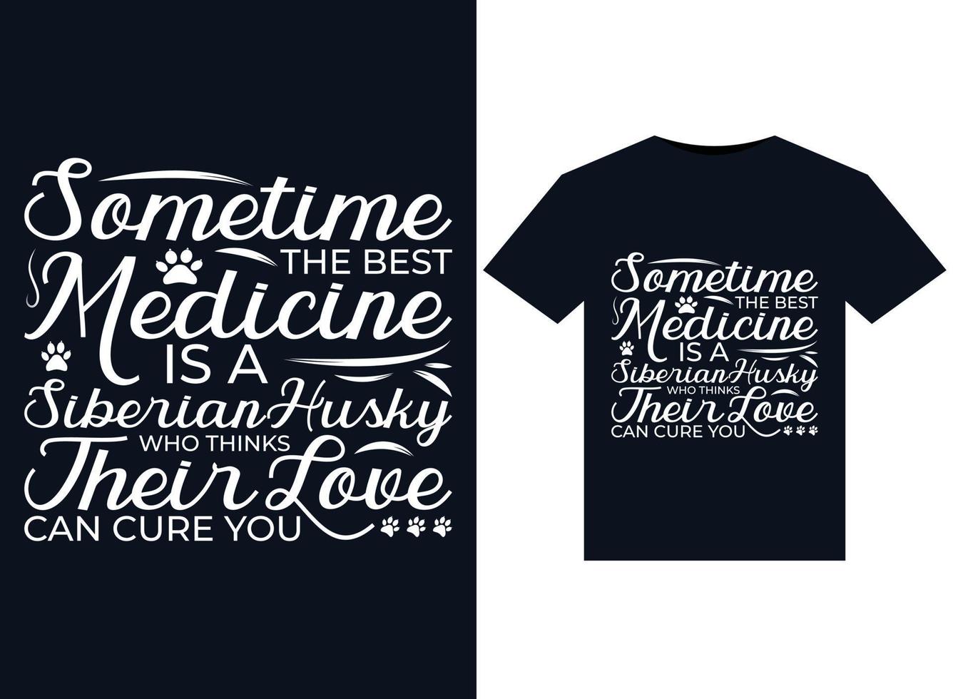 Sometime The Best Medicine Is A Siberian Husky WHO THINKS THEIR LOVE CAN CURE YOU illustrations for print-ready T-Shirts design vector