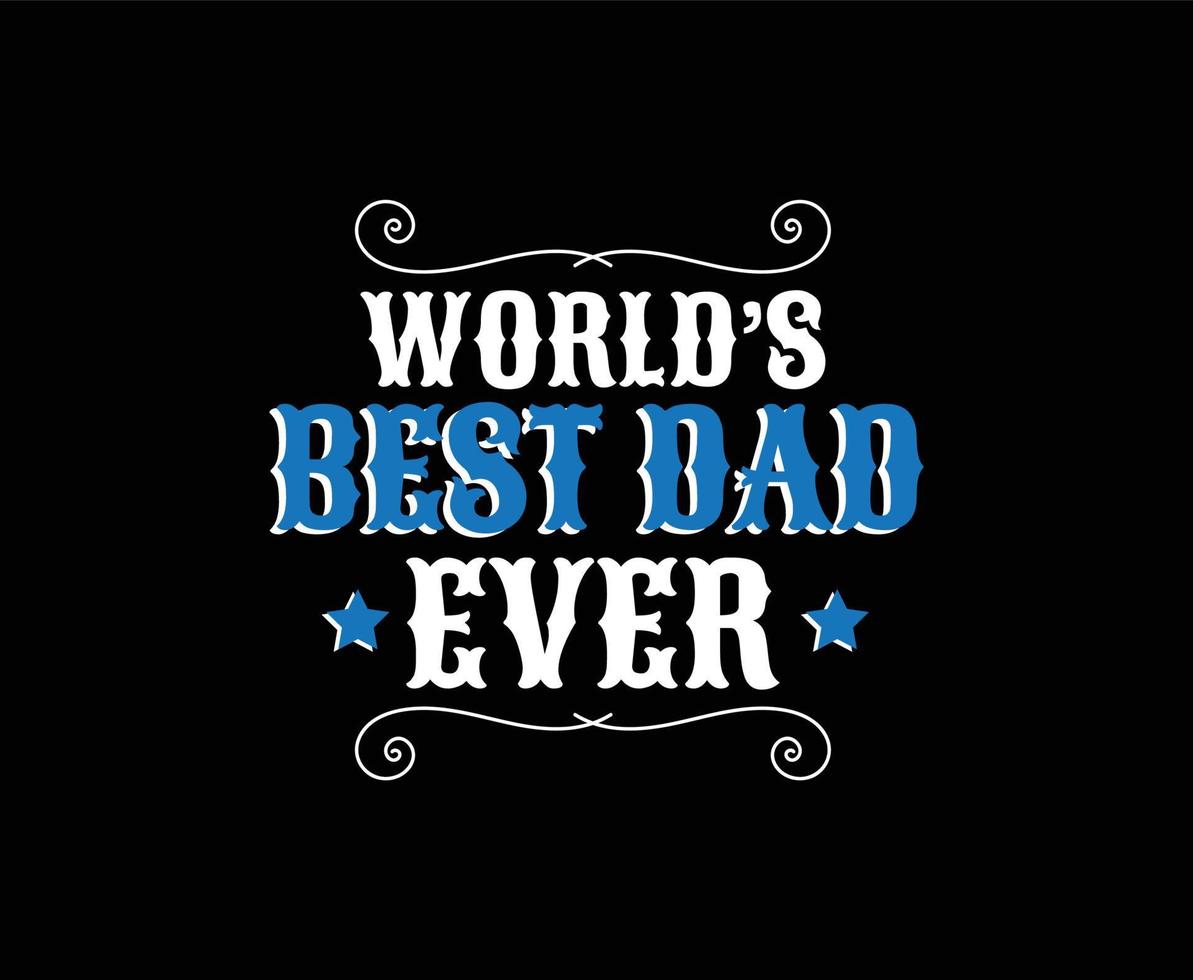 Worlds Best Dad Ever Typography Vector T-shirt Design