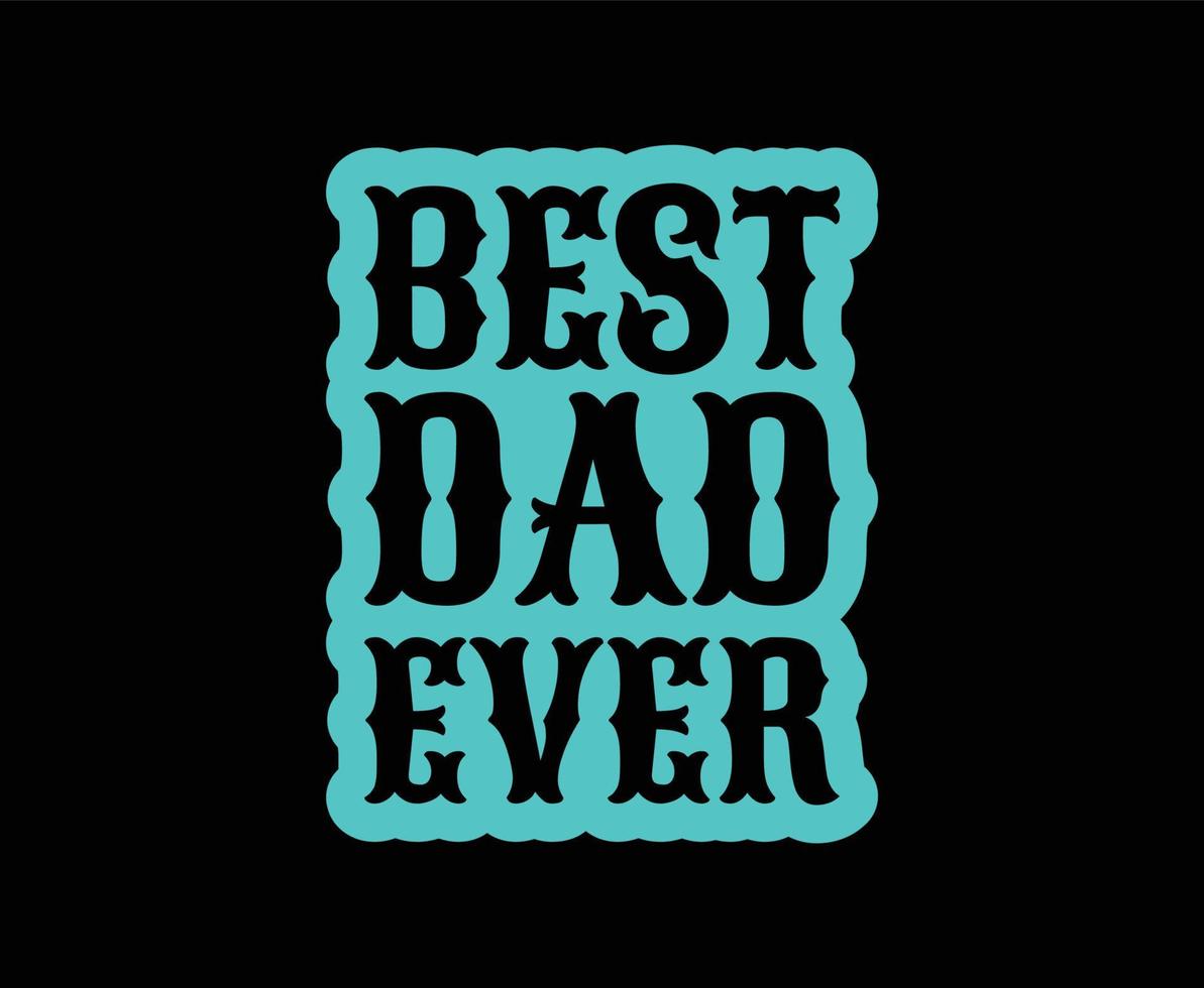 Best Dad Ever Typography Vector T-shirt Design