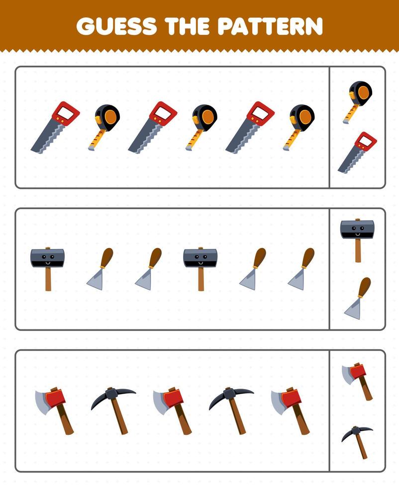 Education game for children guess the pattern each row from cute cartoon saw tape measure hammer chisel pickaxe axe printable tool worksheet vector