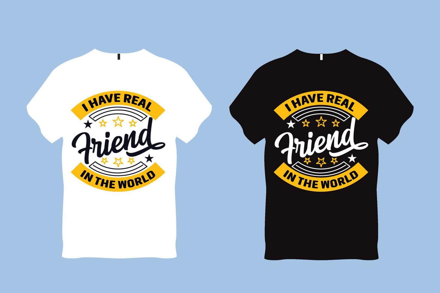 I Have Real Friend in the world Friend quote Typography T Shirt  Design vector