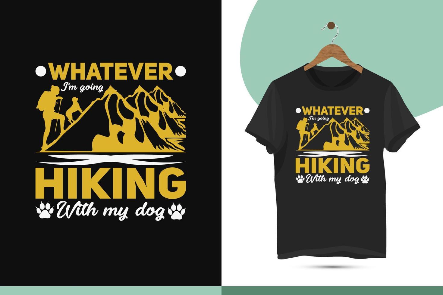Whatever I'm going hiking with my dog - Hiking t-shirt design template. A beautiful and eye-catching Mountain hiking vector for print on a shirt, mug, and bag. Editable and customizable arts.