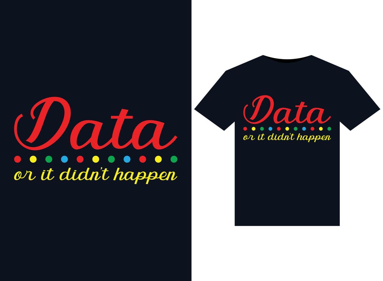 Data or it Didn't Happen illustrations for print-ready T-Shirts design vector