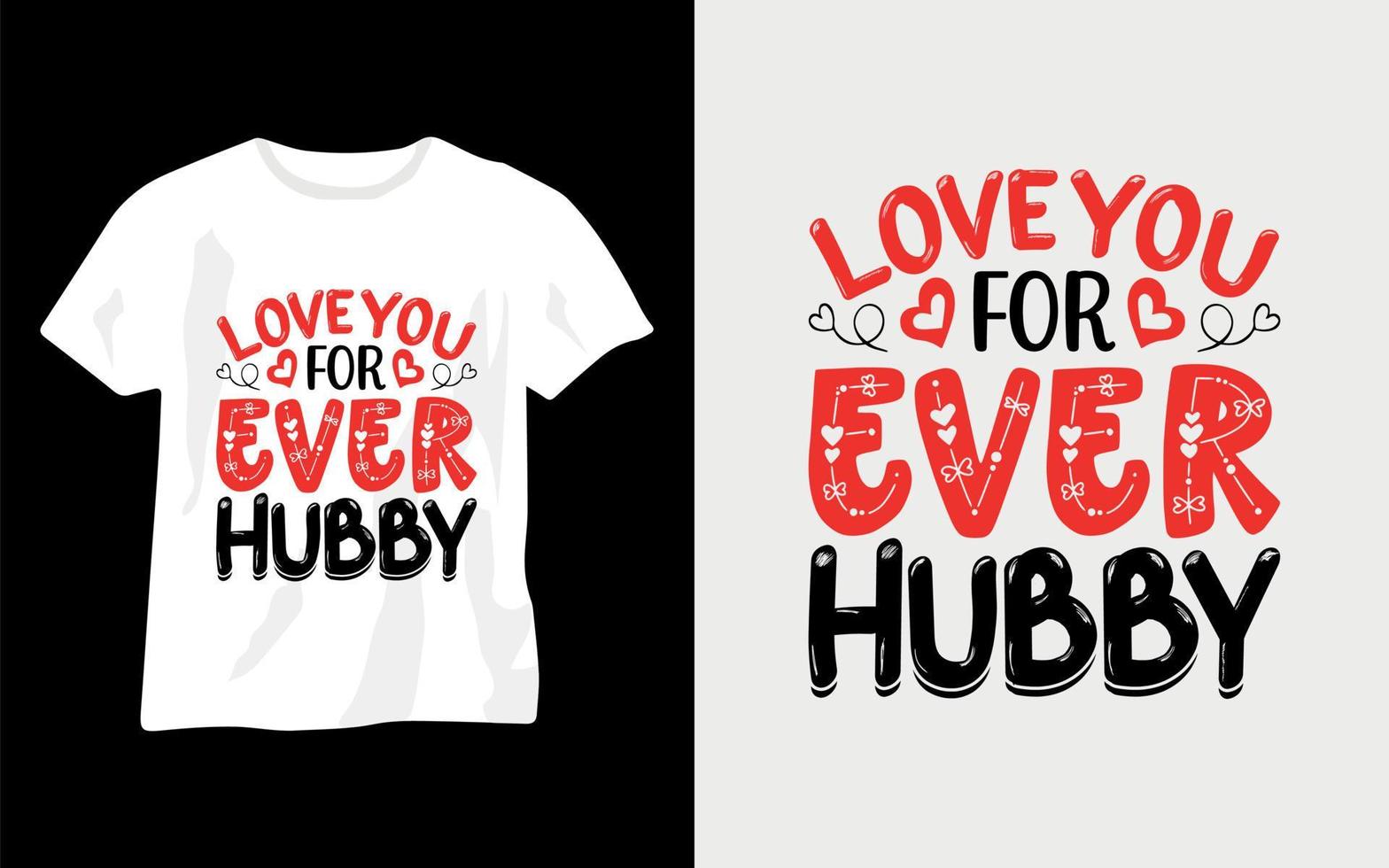 Love you for ever hubby. Happy valentine's day t-shirt design vector template