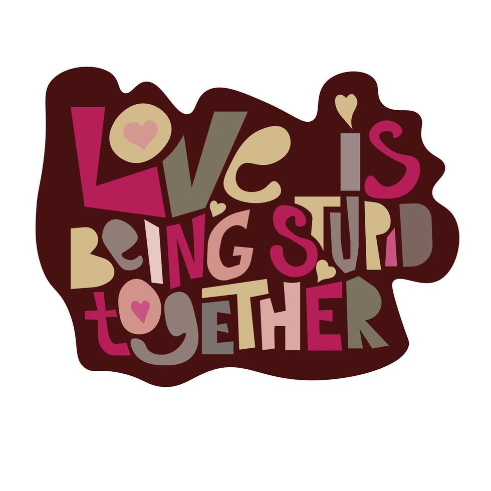 Square vector illustration with lettering Love is being stupid together on white background. Icon, sticker, print, poster, greeting card, Valentine's day card