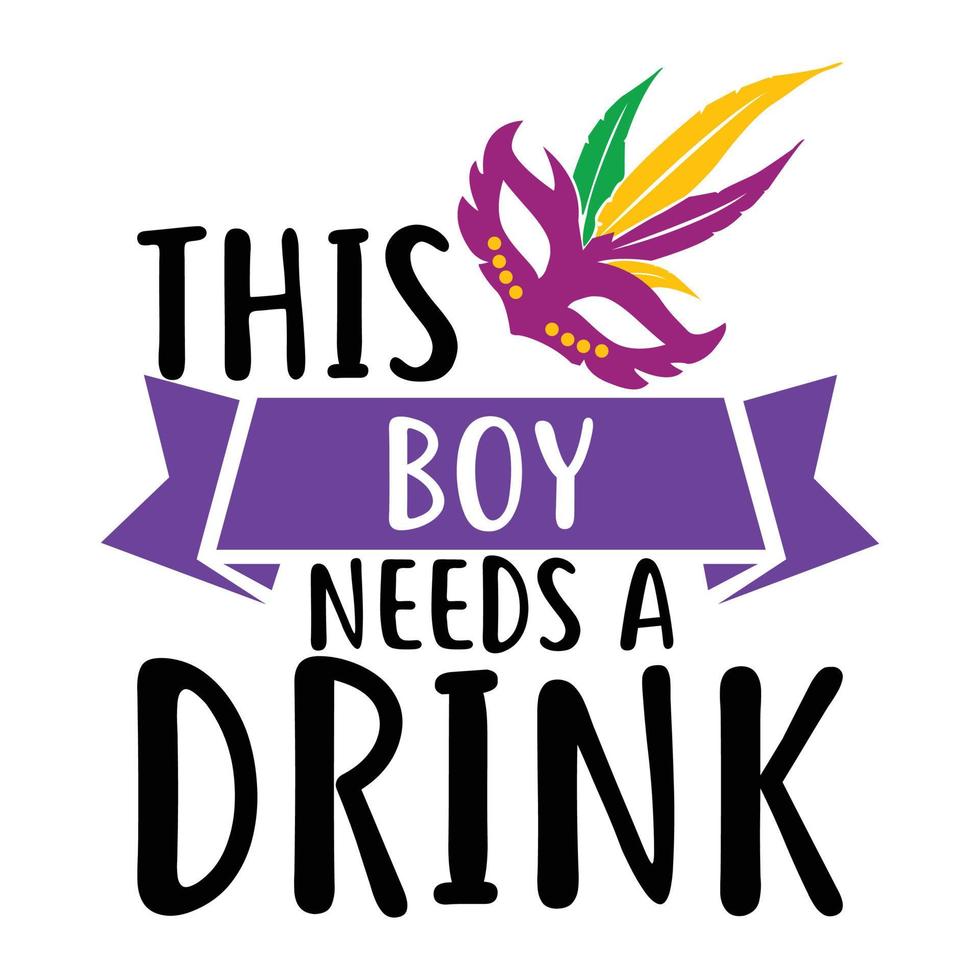 This Boy Needs A Drink Happy Mardi Gras vector