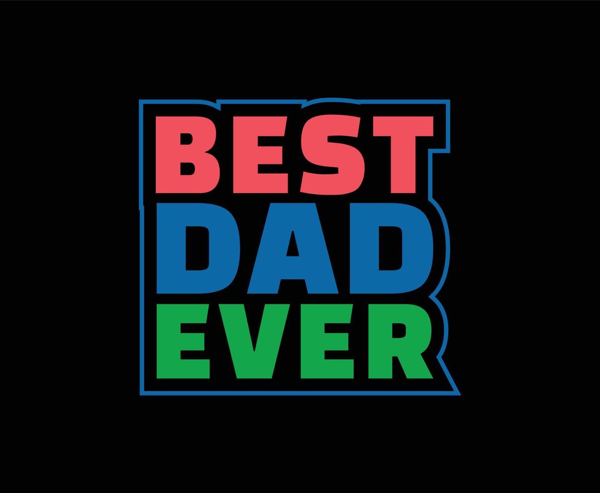 Best Dad Ever Typography Vector T-shirt Design
