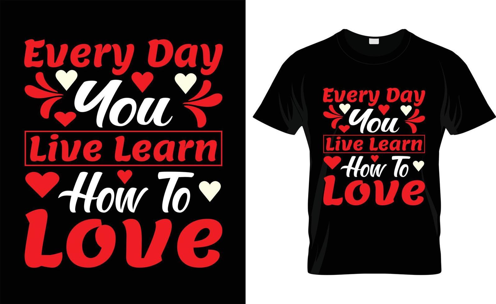 EVERY DAY YOU LIVE LEARN  typography, VALENTINE'S DAY T SHIRT DESIGN vector