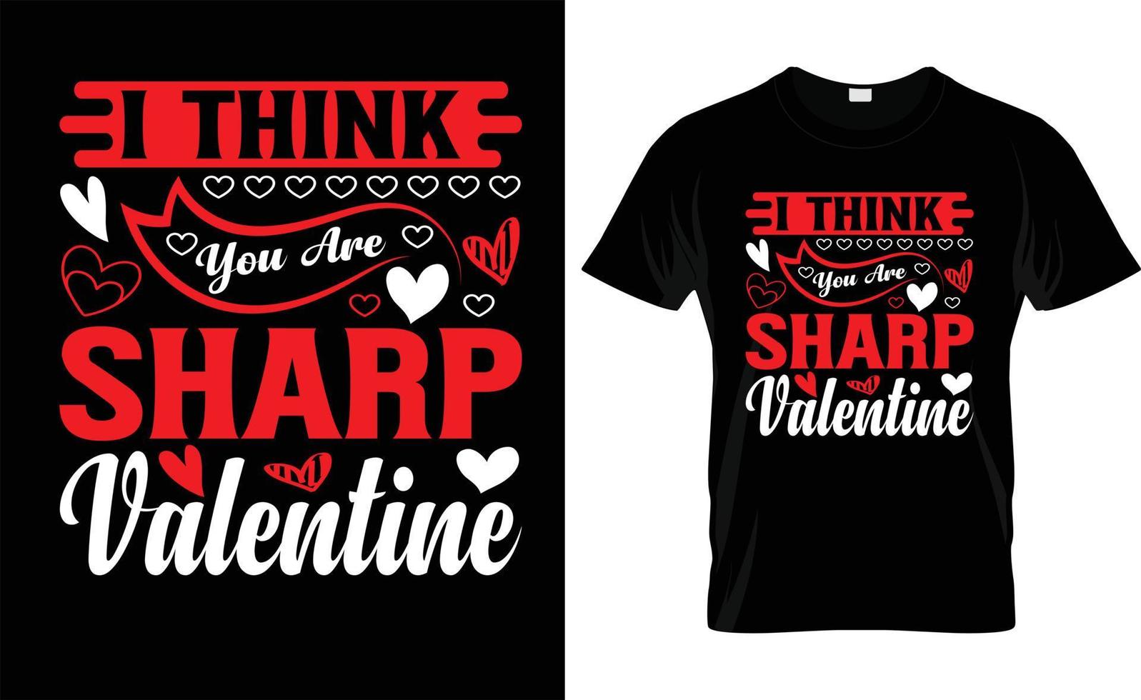 I THINK YOU ARE SHARP VALENTINE ,iove, ypography, VALENTINE'S DAY T SHIRT DESIGN vector