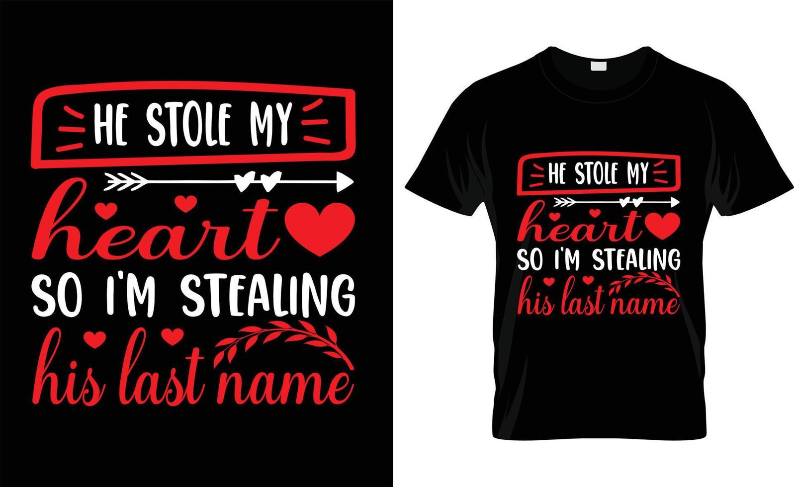 HE STOLE MY HEART SO I'M STEALING HIS LAST NAME,iove, ypography, VALENTINE'S DAY T SHIRT DESIGN vector