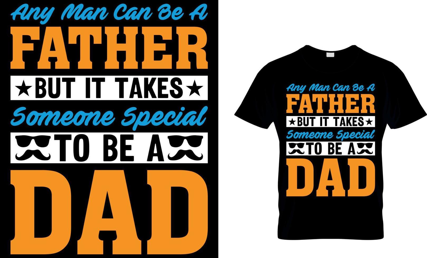 any man can be a father but it takes someone special to be a dad. father's day t-shirt design vector