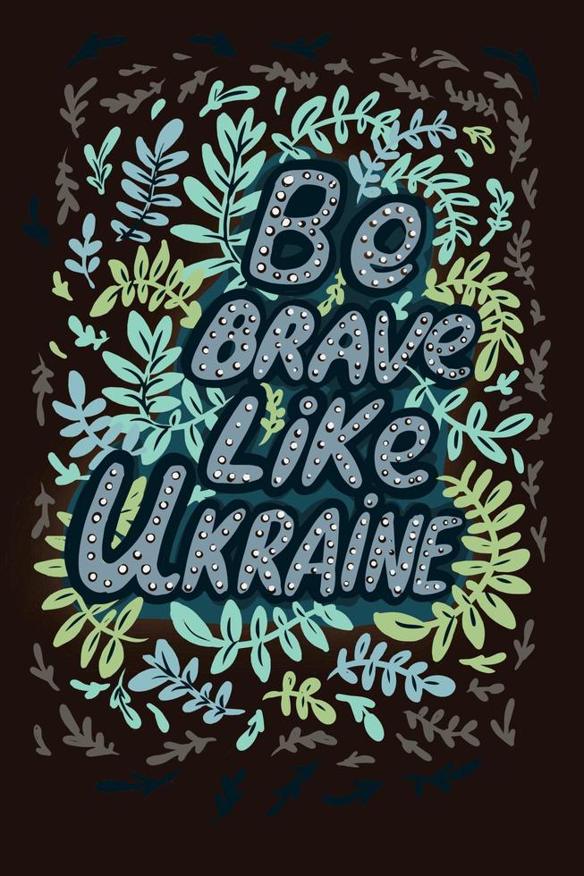A poster with an inscription in English Be brave like Ukraine folk ornament motifs twigs leaves around the letters. hand drawn illustration vector
