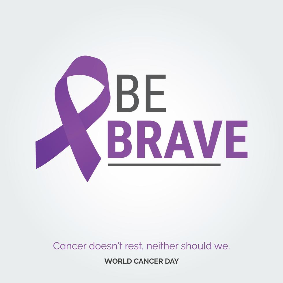 Be Brave Ribbon Typography. Cancer doesn't rest. neither should we - World Cancer Day vector