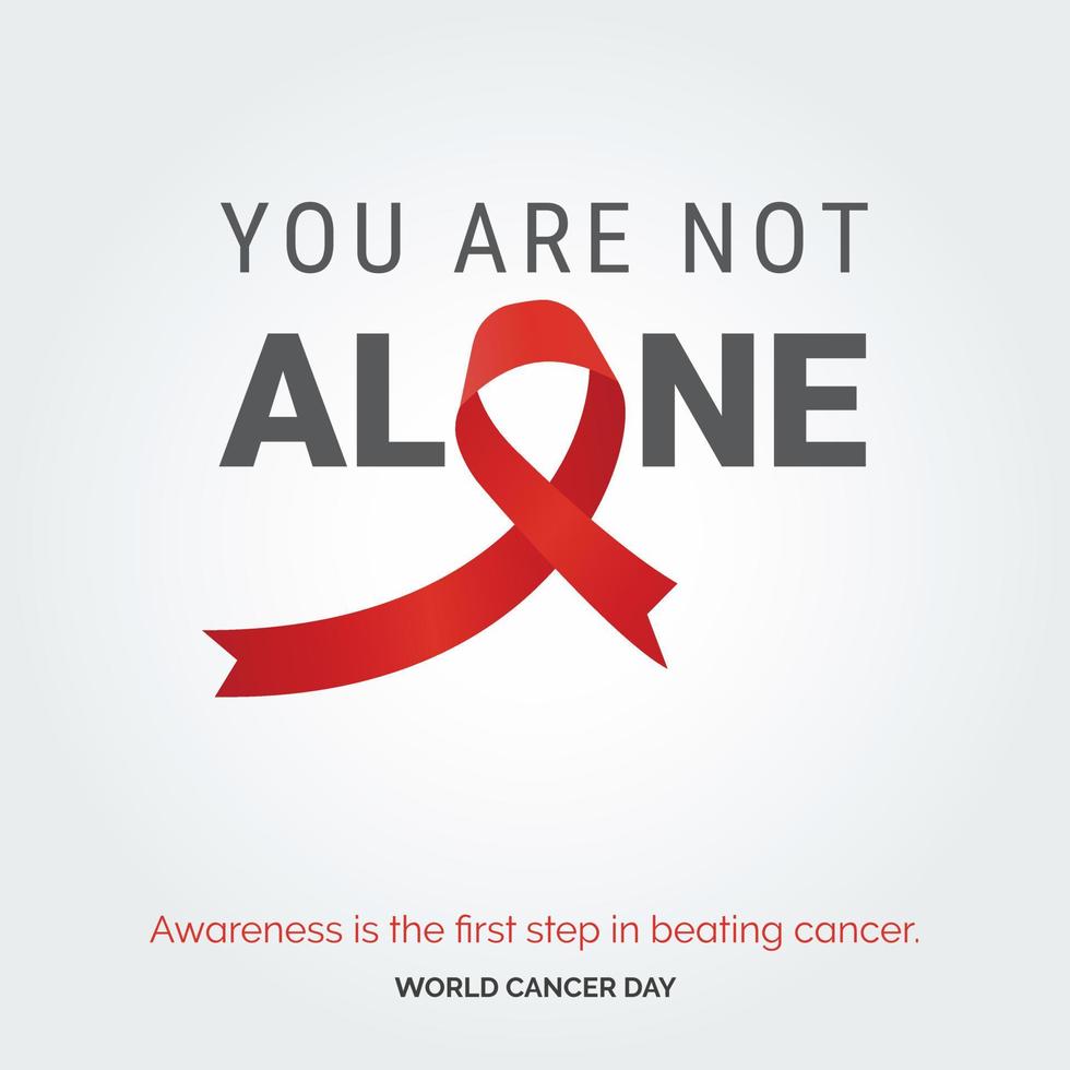 You Are not alone Ribbon Typography. Awareness is the first step in beating cancer - World Cancer Day vector