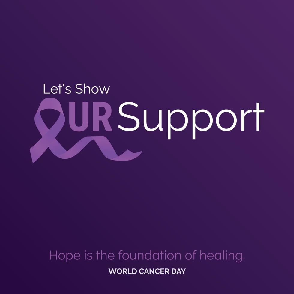 Let's Show Our Support Ribbon Typography. Hope is the foundation of healing - World Cancer Day vector