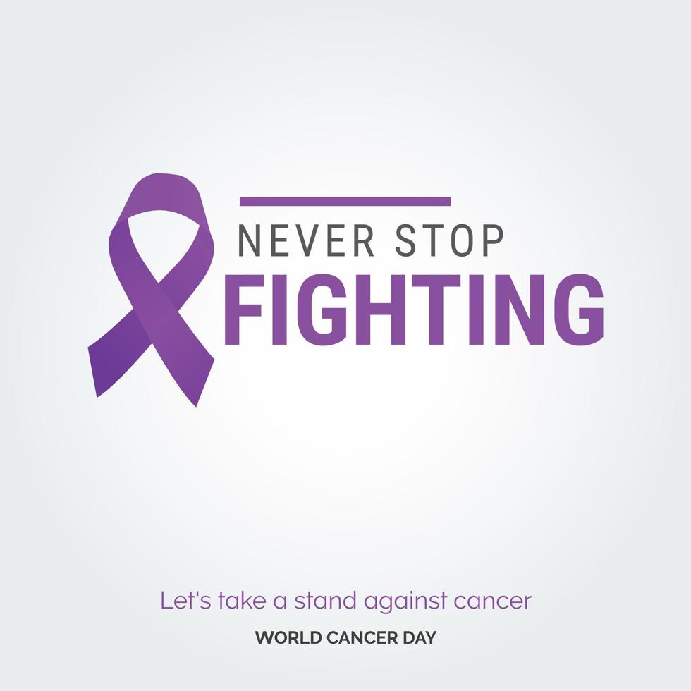 nunca dejes de luchar contra la tipografía de la cinta. tomemos una posición contra el cáncer - día mundial contra el cáncer vector