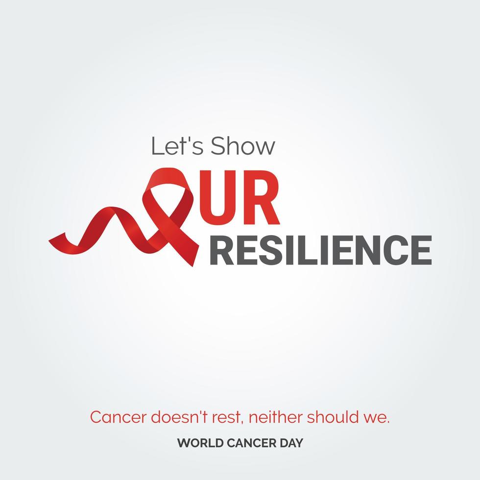 Let's Show Our resilience Ribbon Typography. Cancer doesn't rest. neither should we - World Cancer Day vector